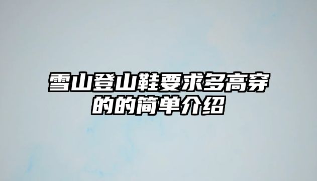 雪山登山鞋要求多高穿的的簡(jiǎn)單介紹